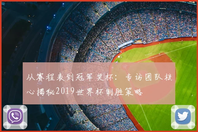 从赛程表到冠军奖杯：专访团队核心揭秘2019世界杯制胜策略
