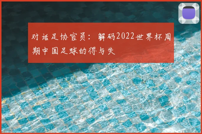 对话足协官员:解码2022世界杯周期中国足球的得与失