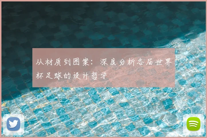 从材质到图案:深度分析各届世界杯足球的设计哲学