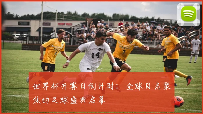 世界杯开赛日倒计时:全球目光聚焦的足球盛典启幕