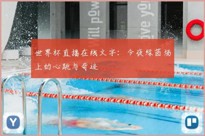 世界杯直播在线文字:今夜绿茵场上的心跳与奇迹