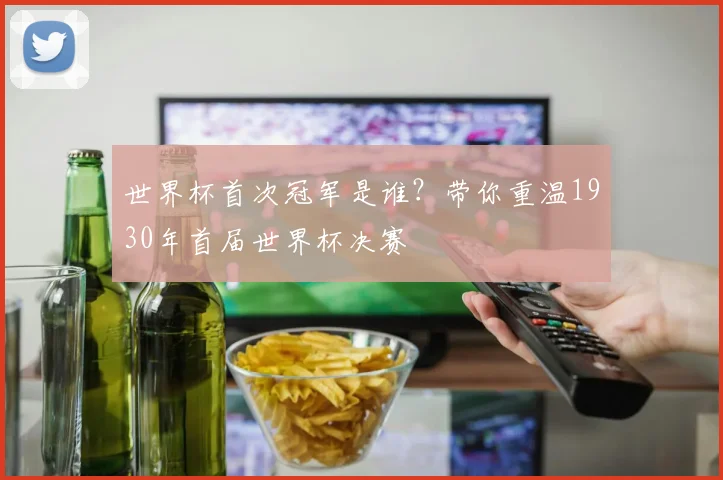 世界杯首次冠军是谁?带你重温1930年首届世界杯决赛