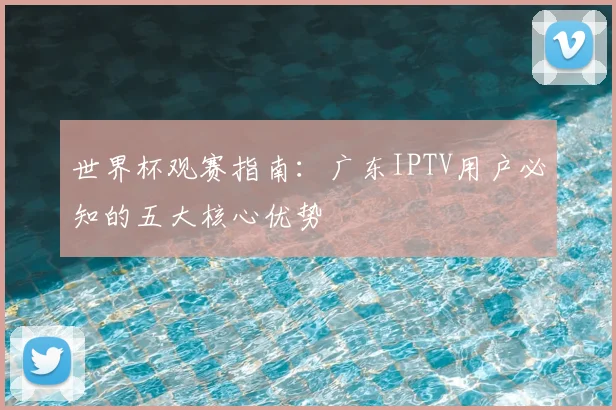 世界杯观赛指南:广东IPTV用户必知的五大核心优势
